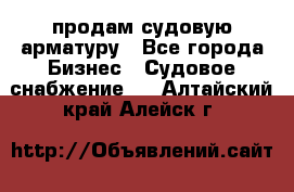 продам судовую арматуру - Все города Бизнес » Судовое снабжение   . Алтайский край,Алейск г.